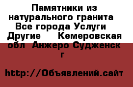 Памятники из натурального гранита - Все города Услуги » Другие   . Кемеровская обл.,Анжеро-Судженск г.